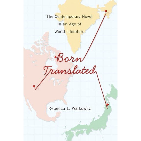 Literature Now Born Translated: The Contemporary Novel in an Age of World Literature, (Hardcover)