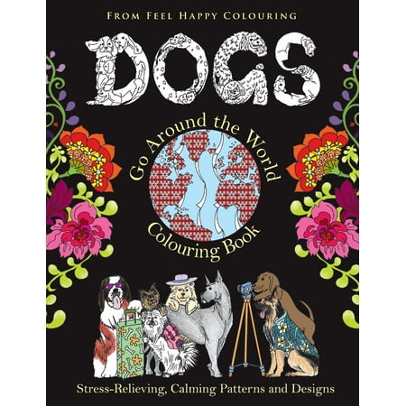 Dogs Go Around the World Colouring Book: Dogs Go Around the World Colouring Book: Fun Dog Coloring Books for Adults and Kids 10+ for Relaxation and Stress-Relief