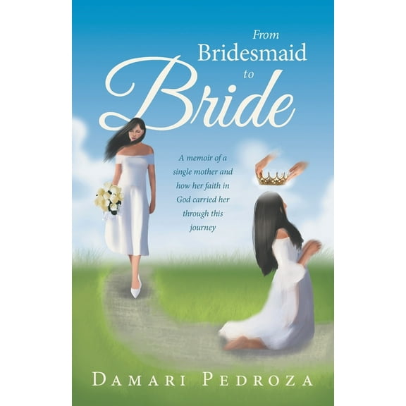 From Bridesmaid to Bride: A memoir of a single mother and how her faith in God carried her through this journey (Paperback)