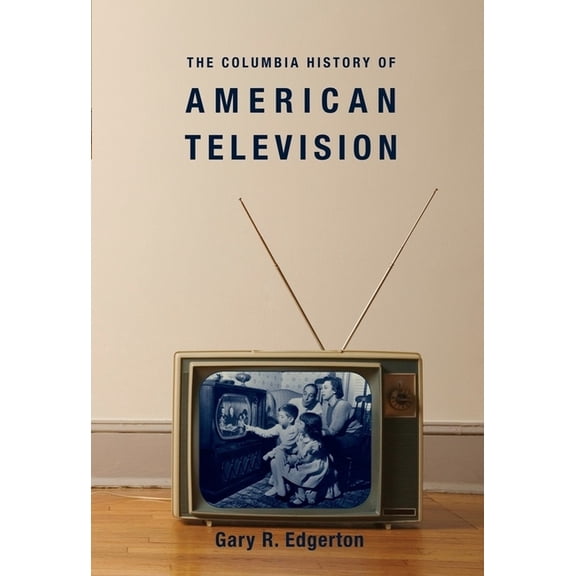 Columbia Histories of Modern American Li The Columbia History of American Television, (Hardcover)
