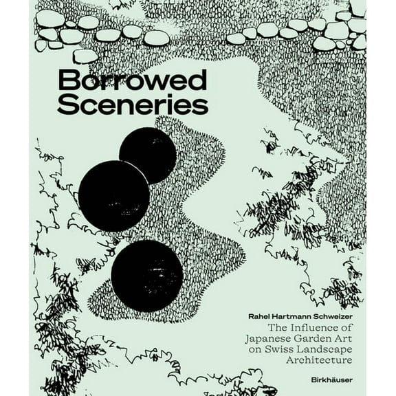 Borrowed Sceneries: The Influence of Japanese Garden Art on Swiss Landscape Architecture, (Hardcover)