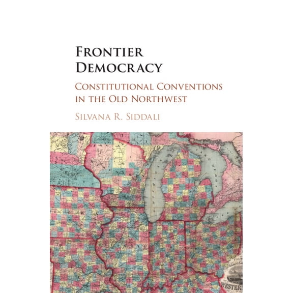 Frontier Democracy: Constitutional Conventions in the Old Northwest, (Hardcover)