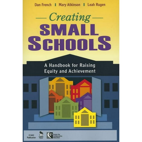 Creating Small Schools: A Handbook for Raising Equity and Achievement, (Paperback)