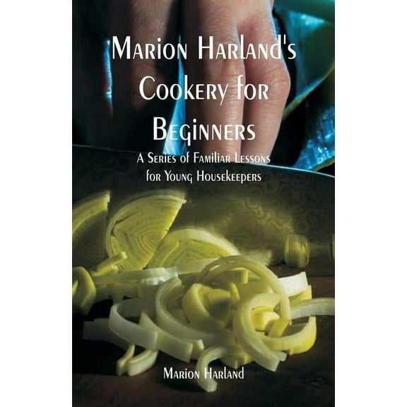 Marion Harland's Cookery for Beginners: A Series of Familiar Lessons for Young Housekeepers, (Paperback)