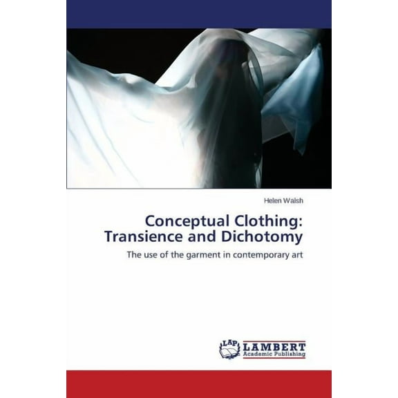 Conceptual Clothing: Transience and Dichotomy (Paperback)