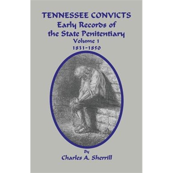 Pre-Owned Tennessee Convicts: Early Records of the State Penitentiary 1831-1850. Volume 1