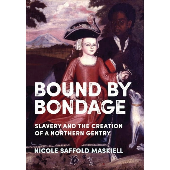 New Netherland Institute Studies Bound by Bondage: Slavery and the Creation of a Northern Gentry, (Paperback)
