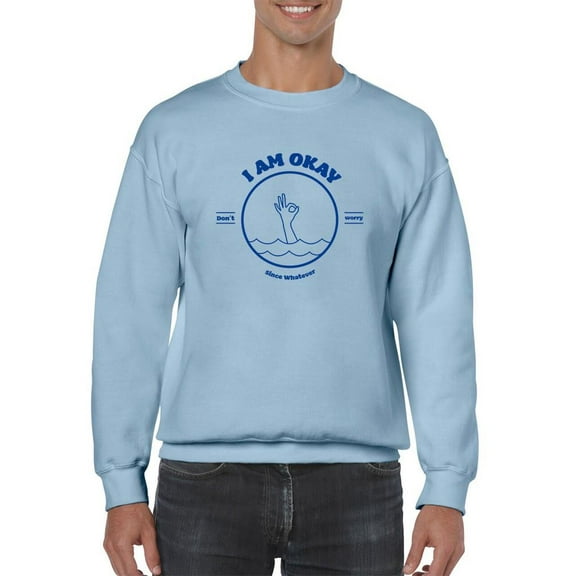 I Am Okay Since Whatever Sweatshirt Men -Smartprints Designs, Male Medium