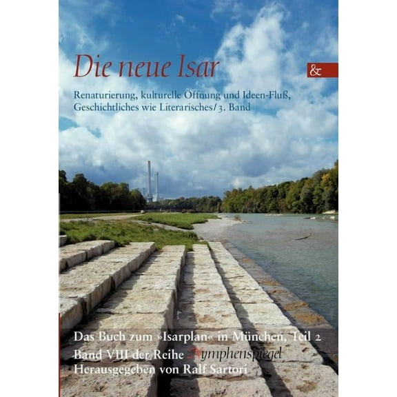 Die neue Isar (Band 3): Renaturierung, kulturelle Ãffnung und Ideen-FluÃ, Geschichtliches wie Literarisches / 3. Band, (Paperback)