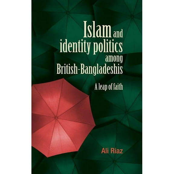 Islam and Identity Politics Among British-Bangladeshis: A Leap of Faith, (Hardcover)