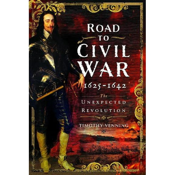 Road to Civil War, 1625-1642: The Unexpected Revolution (Hardcover)