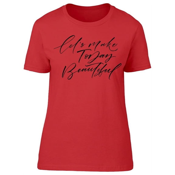 Lets Make Today Beautiful  T-Shirt Women -Image by Shutterstock, Female XX-Large