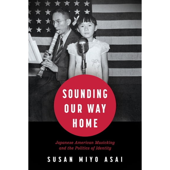 Sounding Our Way Home: Japanese American Musicking and the Politics of Identity, (Paperback)