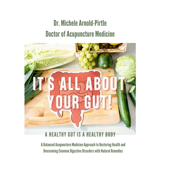 It's All About Your Gut!: A Healthy Gut is a Healthy Body. A Balanced Acupuncture Medicine Approach to Restoring Health , (Paperback)