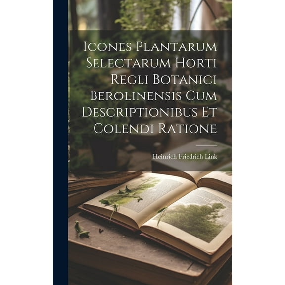 Icones Plantarum Selectarum Horti Regli Botanici Berolinensis Cum Descriptionibus Et Colendi Ratione (Hardcover)