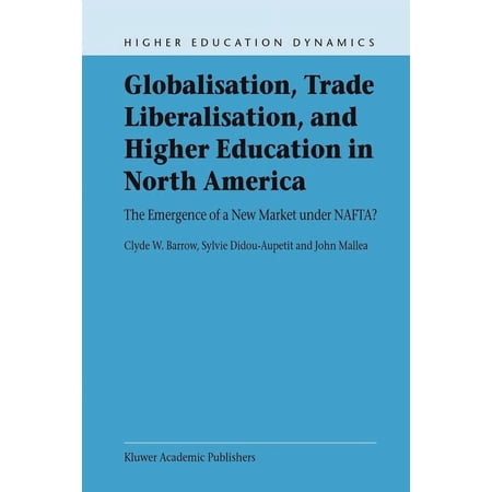 Higher Education Dynamics Globalisation Trade Liberalisation and Higher Education in North America: The Emergence of a New Market Under Nafta? Book 4 (Paperback)