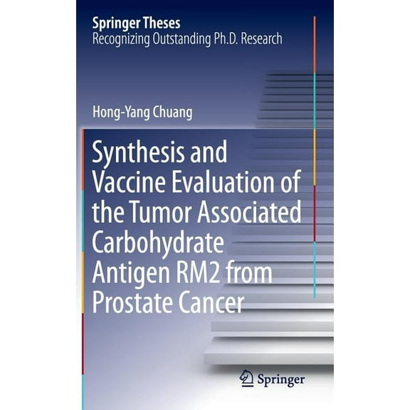Springer Theses Synthesis and Vaccine Evaluation of the Tumor Associated Carbohydrate Antigen Rm2 from Prostate Cancer, (Hardcover)