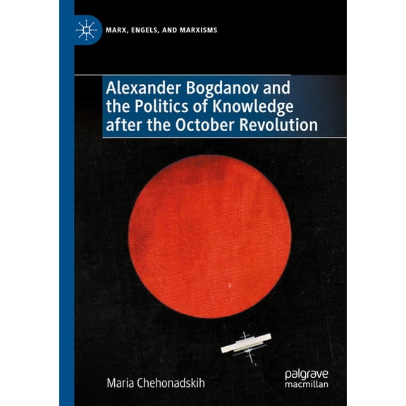 Marx, Engels, and Marxisms Alexander Bogdanov and the Politics of Knowledge After the October Revolution, (Hardcover)