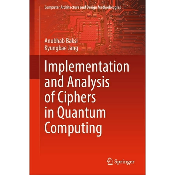 Computer Architecture and Design Methodo Implementation and Analysis of Ciphers in Quantum Computing, (Hardcover)