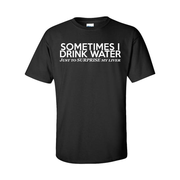 Someimes I Drink Water Just To Surpise My Liver Unisex Short Sleeve T-shirt-Black-3XL