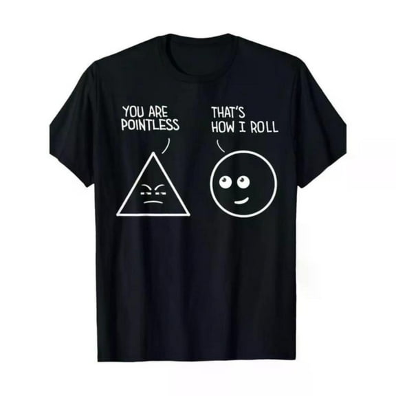 Funny Geometry Joke Graphic Tee, Tops Has "YOU ARE POINTLESS" & "THAT'S HOW I ROLL" Triangle & Circle Design, Round Neck Regular Fit T - shirts, Size(S - 5XL)