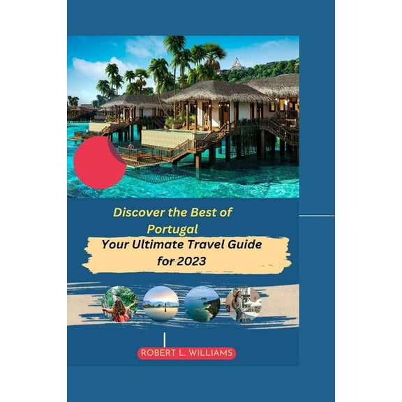 Discover the Best of Portugal: Your Ultimate Travel Guide for 2023