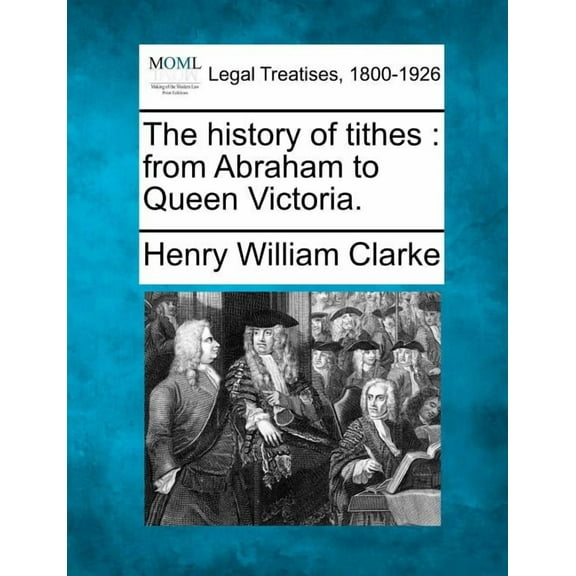 The History of Tithes: From Abraham to Queen Victoria. (Paperback) by Henry William Clarke