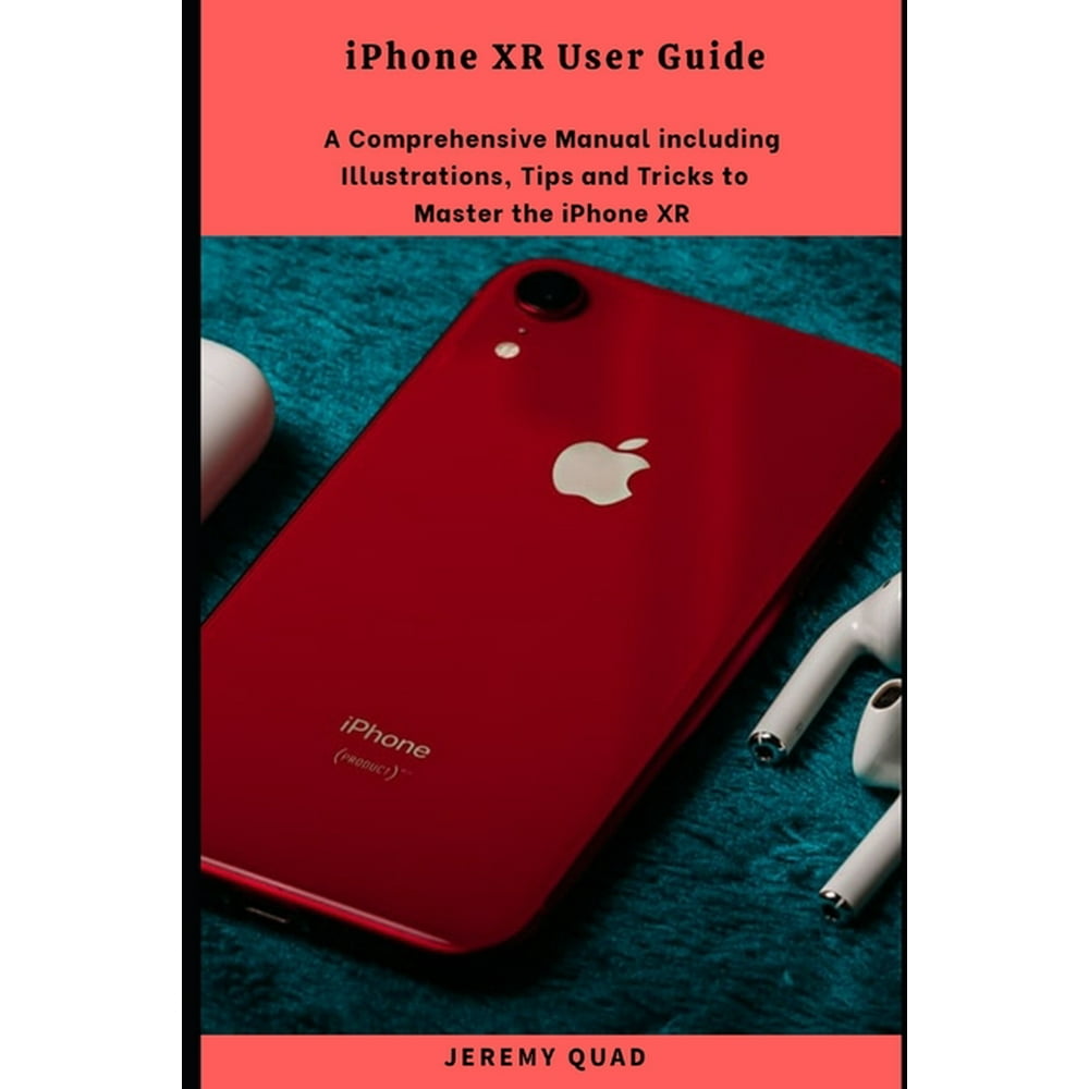 iPhone XR User Guide A Comprehensive Manual including Illustrations, Tips and Tricks to Master