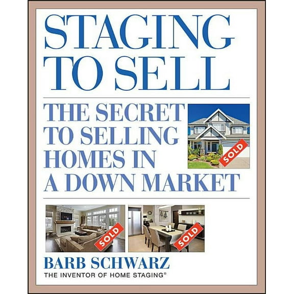 Staging to Sell: The Secret to Selling Homes in a Down Market, (Paperback)