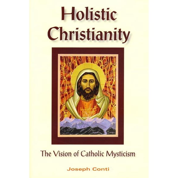 Holistic Christianity: The Vision of Catholic Mysticism, (Paperback)