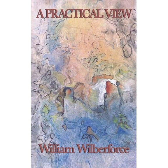 A Practical View: A Classic Work of Practical Christianity and Moral Reform, (Hardcover)