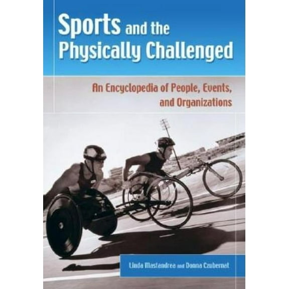 Sports and the Physically Challenged: An Encyclopedia of People, Events, and Organizations, (Hardcover)