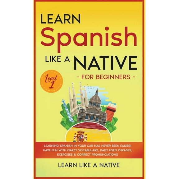 Spanish Language Lessons Learn Spanish Like a Native for Beginners - Level 1: Learning Spanish in Your Car Has Never Been Easier! Have Fun with C, Book 1, (Hardcover)