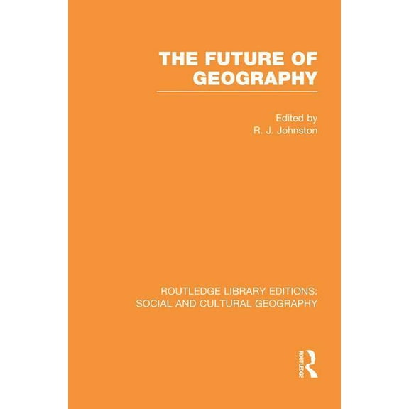 Routledge Library Editions: Social and C The Future of Geography (RLE Social & Cultural Geography), (Paperback)