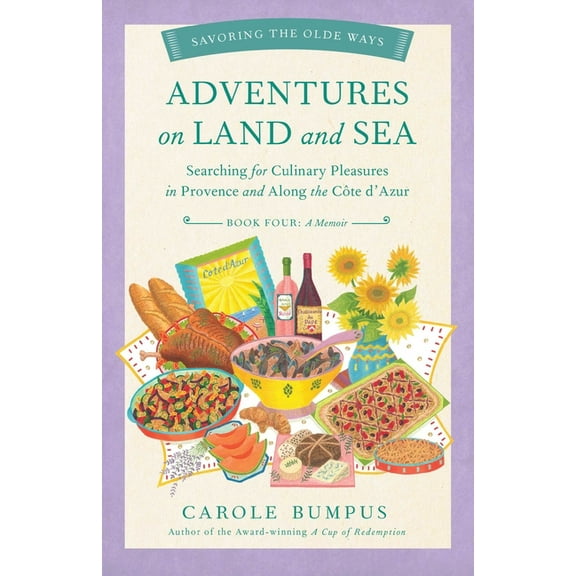 Savoring the Olde Ways Series, Book 4 Adventures on Land and Sea: Searching for Culinary Pleasures in Provence and Along the Cote d'Azur, (Paperback)