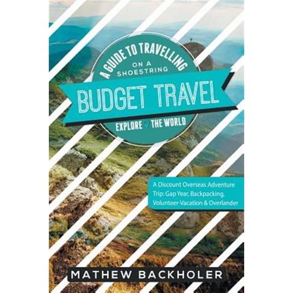 Pre-Owned Budget Travel, A Guide to Travelling on a Shoestring, Explore the World, A Discount Overseas Adventure Trip: Gap Year, Backpacking, Volunteer-Vacation & Overlander (Paperback)