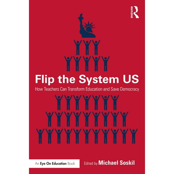 Flip the System US: How Teachers Can Transform Education and Save Democracy, (Paperback)
