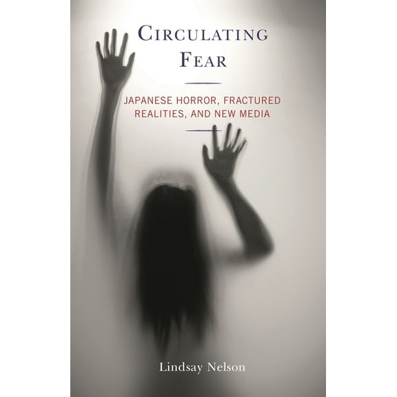 Circulating Fear: Japanese Horror, Fractured Realities, and New Media, (Hardcover)