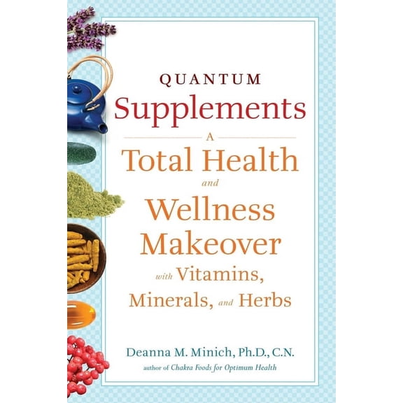 Conari Wellness Quantum Supplements: A Total Health and Wellness Makeover with Vitamins, Minerals, and Herbs (for Readers of the Energy , (Paperback)