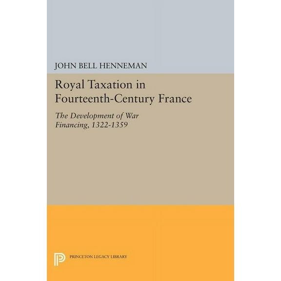 Princeton Legacy Library Royal Taxation in Fourteenth-Century France: The Development of War Financing, 1322-1359, Book 1443, (Paperback)