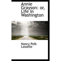 Annie Grayson : Or, Life in Washington (Hardcover)
