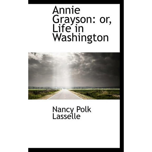 Annie Grayson : Or, Life in Washington (Hardcover)
