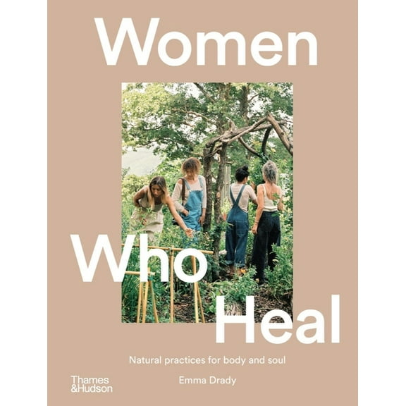 Women Who Heal: Natural Practices for Body and Soul, (Hardcover)