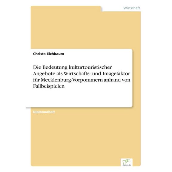 Die Bedeutung kulturtouristischer Angebote als Wirtschafts- und Imagefaktor fÃ¼r Mecklenburg-Vorpommern anhand von Fallbe, (Paperback)