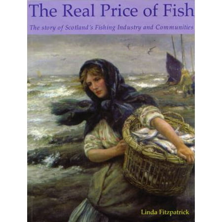 The Real Price of Fish: The Story of Scotland's Fishing Industry and Communities