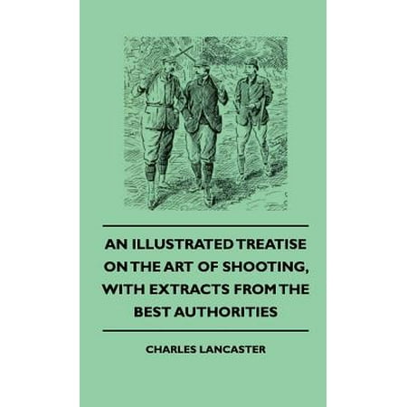 An Illustrated Treatise On The Art of Shooting, With Extracts From The Best Authorities -