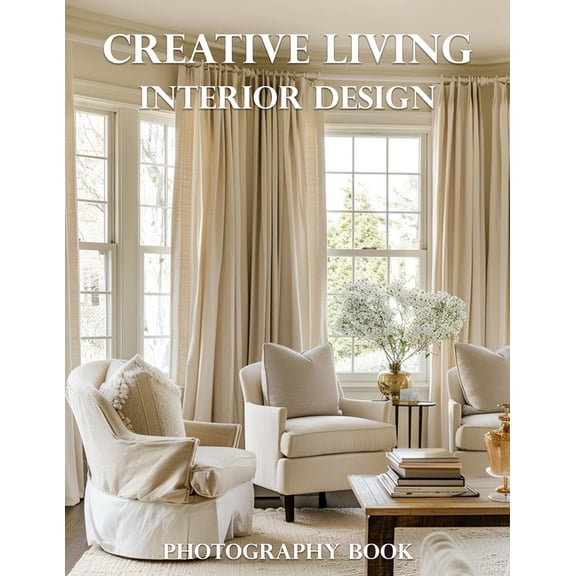 Creative Living Interior Design Photography Book: Transform Your Home With Stunning Visual Inspiration And Expert Design, (Paperback)