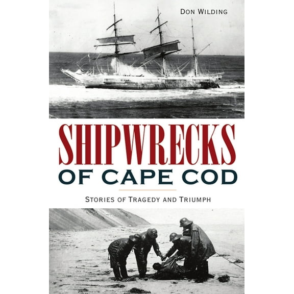 Disaster Shipwrecks of Cape Cod: Stories of Tragedy and Triumph, (Paperback)