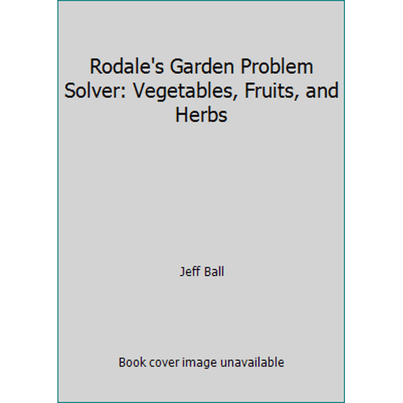 Pre-Owned Rodale's Garden Problem Solver: Vegetables, Fruits, and Herbs (Hardcover) 0878577629 9780878577620