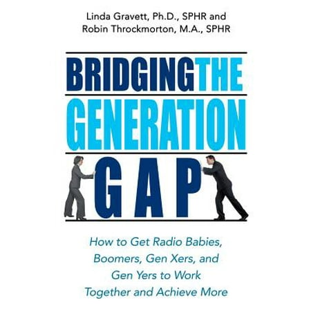 Bridging the Generation Gap : How to Get Radio Babies, Boomers, Gen Xers, and Gen Yers to Work Together and Achieve (Best Way To Get A Thigh Gap)